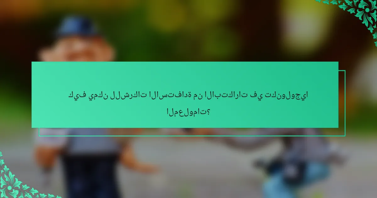 كيف يمكن للشركات الاستفادة من الابتكارات في تكنولوجيا المعلومات؟