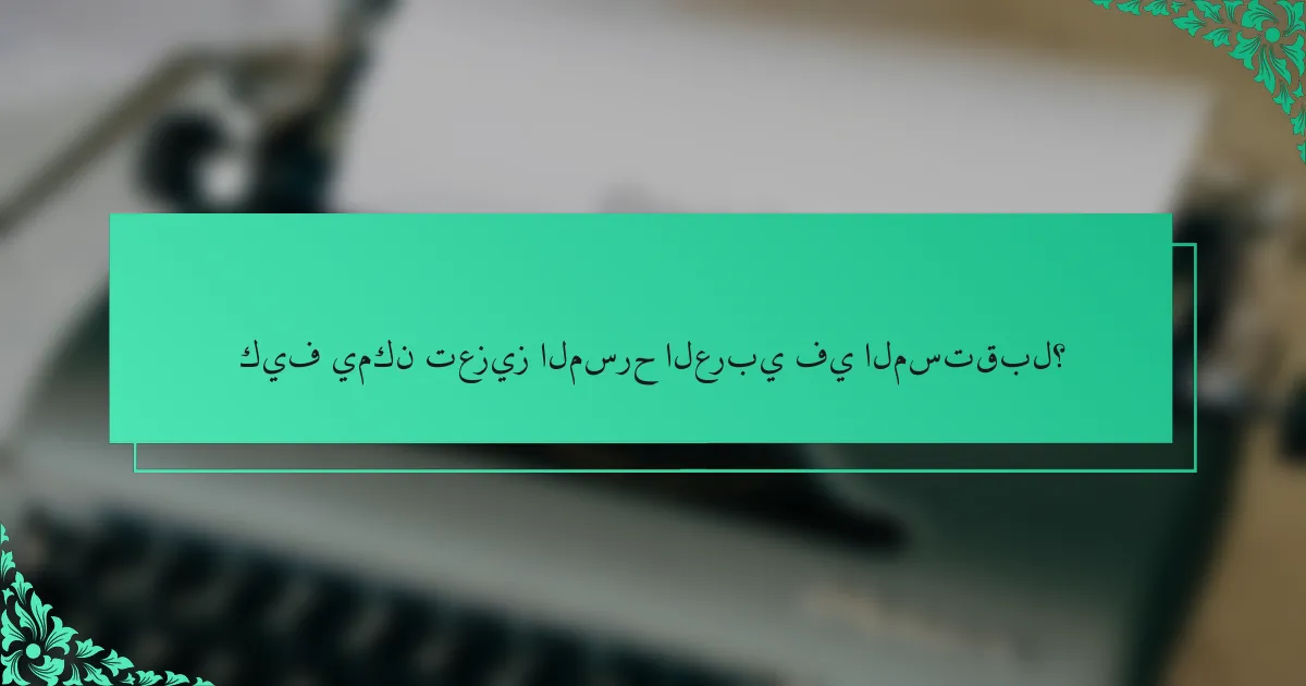 كيف يمكن تعزيز المسرح العربي في المستقبل؟