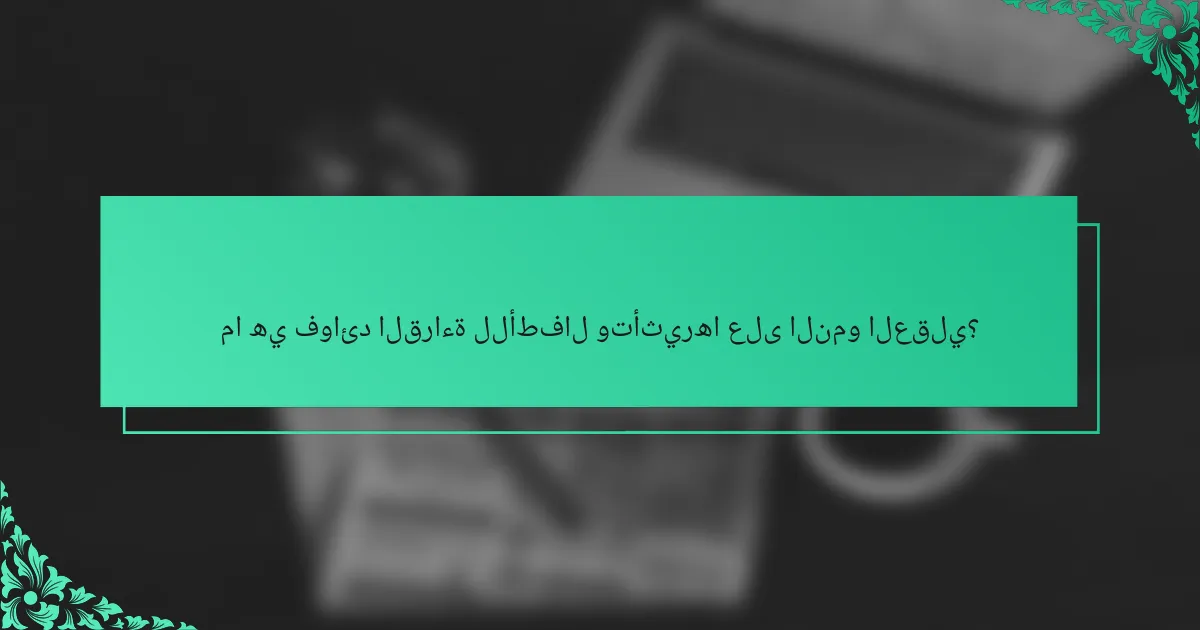 ما هي فوائد القراءة للأطفال وتأثيرها على النمو العقلي؟