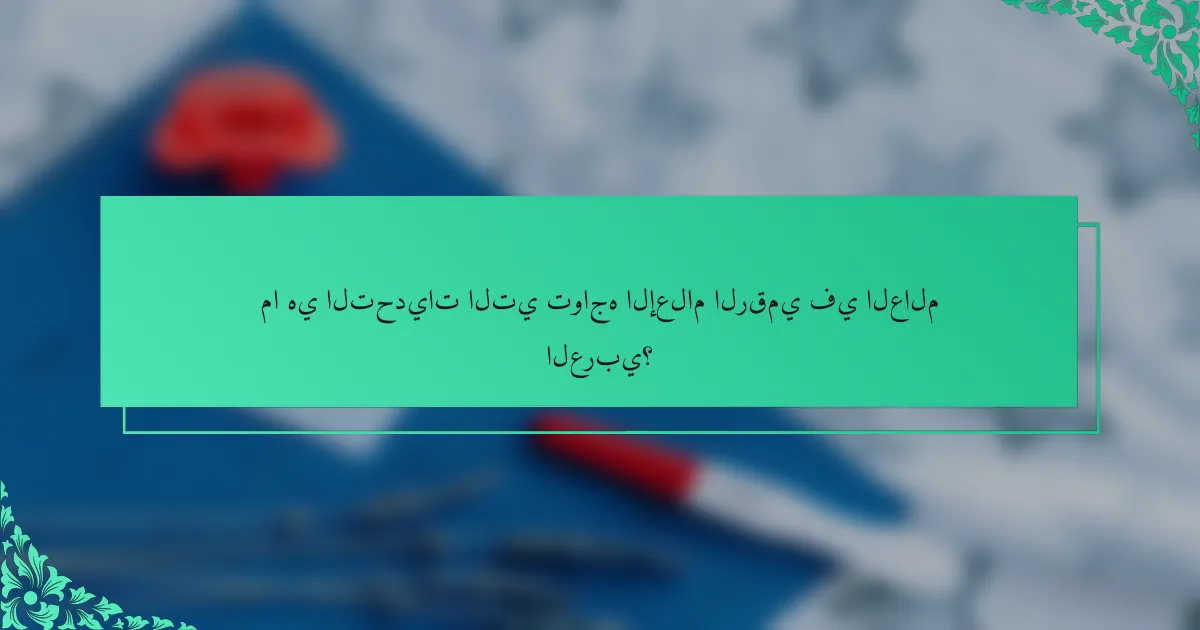 ما هي التحديات التي تواجه الإعلام الرقمي في العالم العربي؟