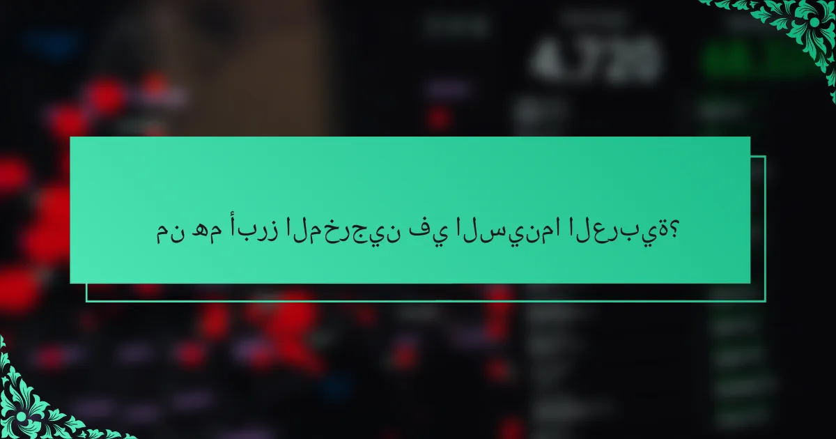 من هم أبرز المخرجين في السينما العربية؟